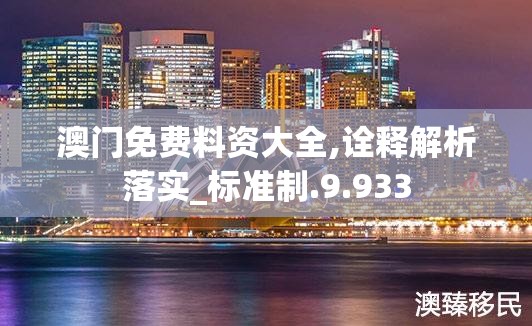 澳门免费料资大全,诠释解析落实_标准制.9.933