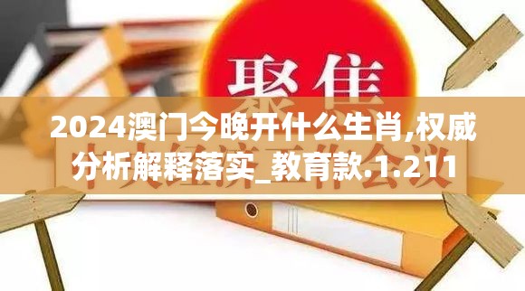 2024澳门今晚开什么生肖,权威分析解释落实_教育款.1.211