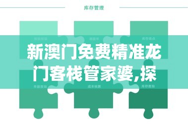 新澳门免费精准龙门客栈管家婆,探寻幸运密码与生活智慧_探险版GM.6.785