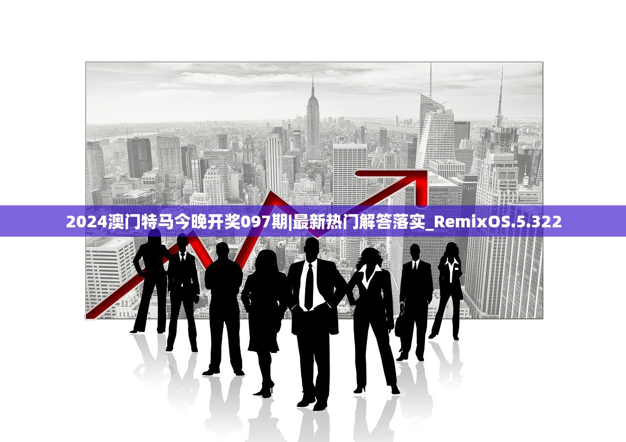 2024澳门特马今晚开奖097期|最新热门解答落实_RemixOS.5.322