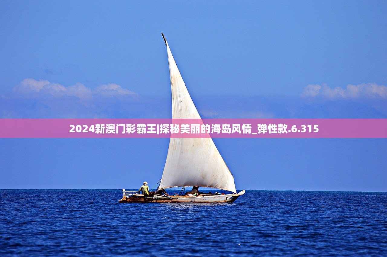 2024新澳门彩霸王|探秘美丽的海岛风情_弹性款.6.315