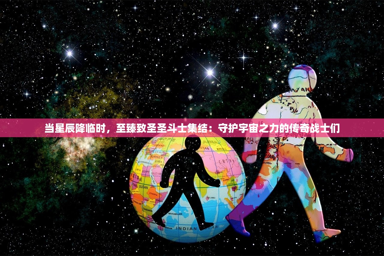 当星辰降临时，至臻致圣圣斗士集结：守护宇宙之力的传奇战士们