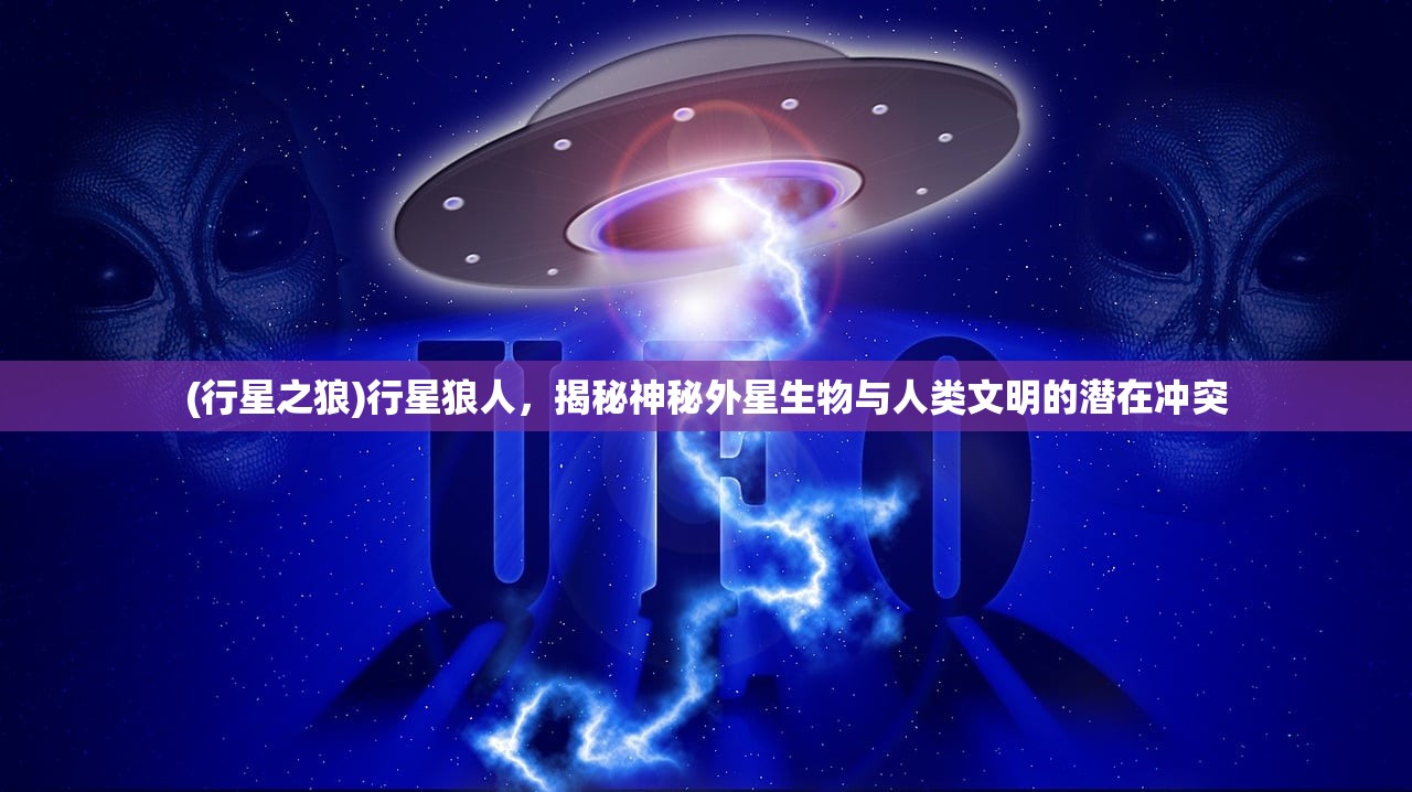 (行星之狼)行星狼人，揭秘神秘外星生物与人类文明的潜在冲突