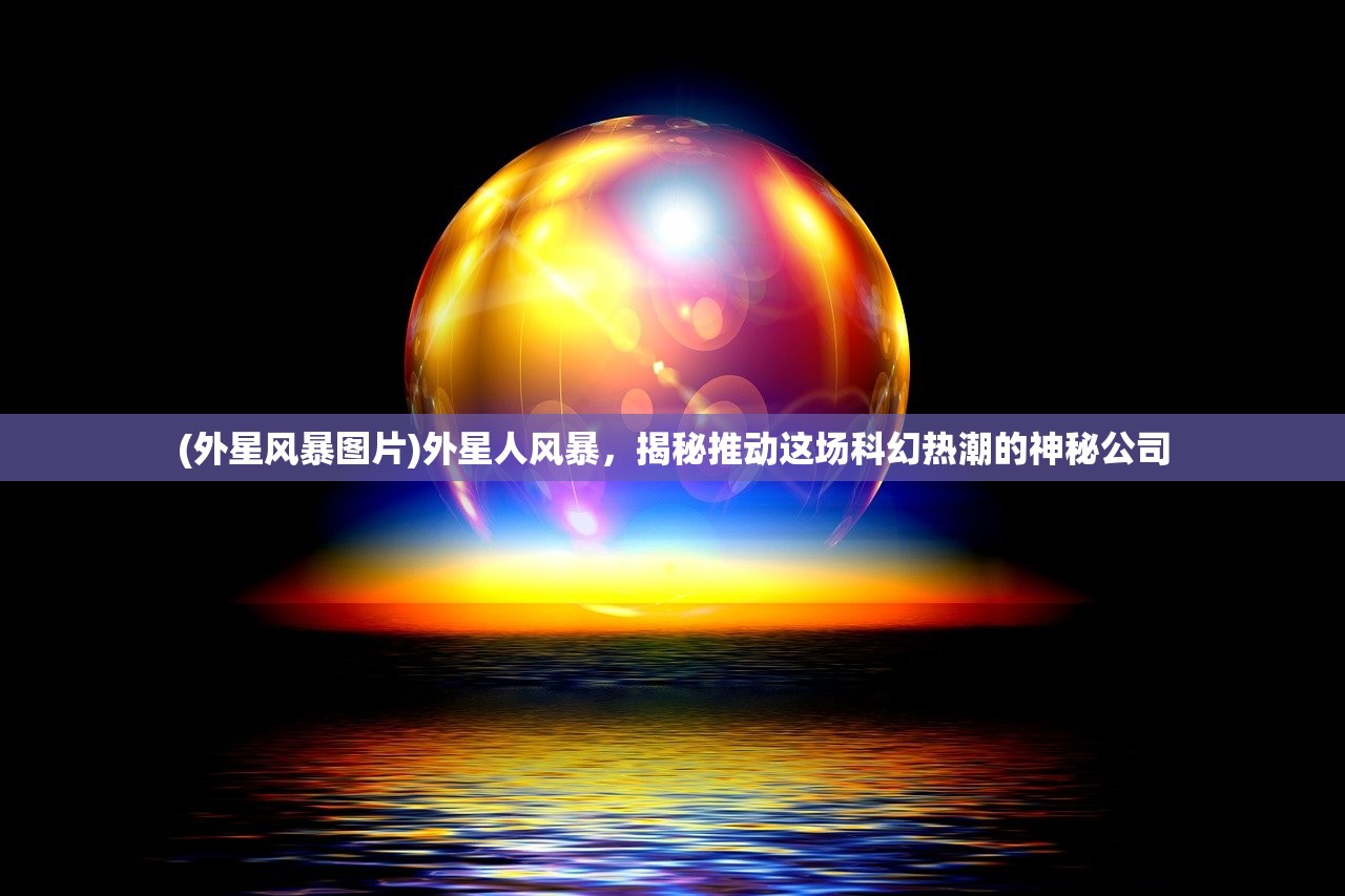 (外星风暴图片)外星人风暴，揭秘推动这场科幻热潮的神秘公司