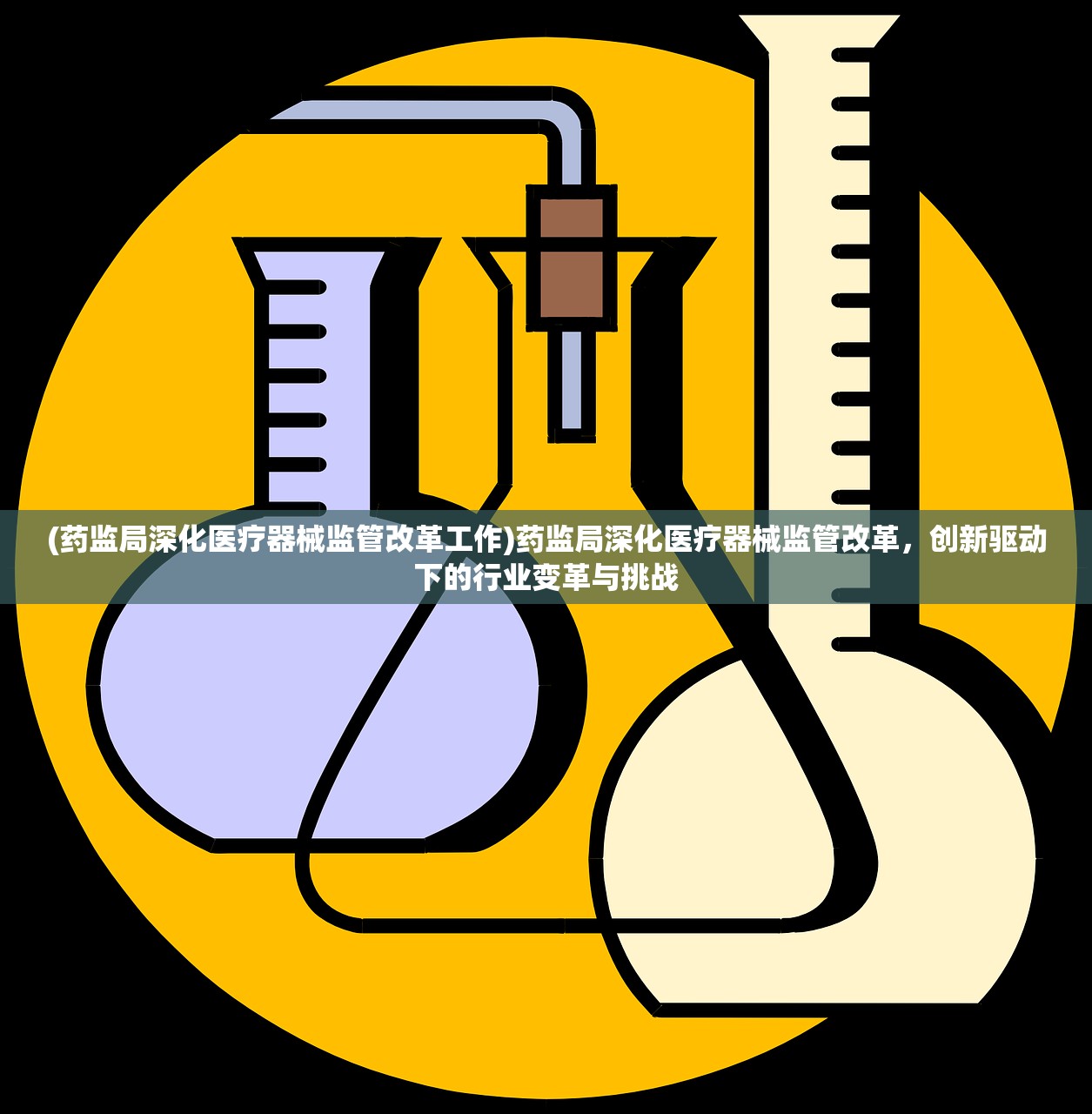 (药监局深化医疗器械监管改革工作)药监局深化医疗器械监管改革，创新驱动下的行业变革与挑战