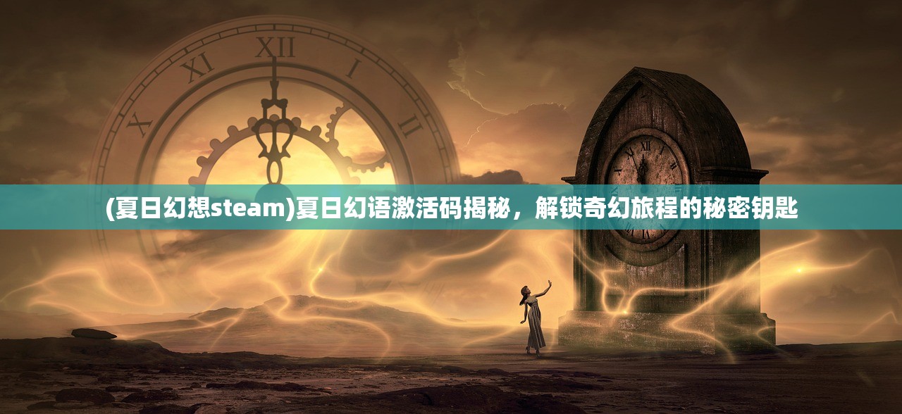 (夏日幻想steam)夏日幻语激活码揭秘，解锁奇幻旅程的秘密钥匙