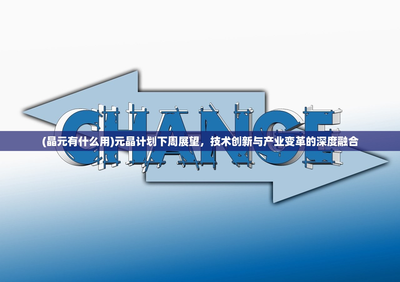 (晶元有什么用)元晶计划下周展望，技术创新与产业变革的深度融合