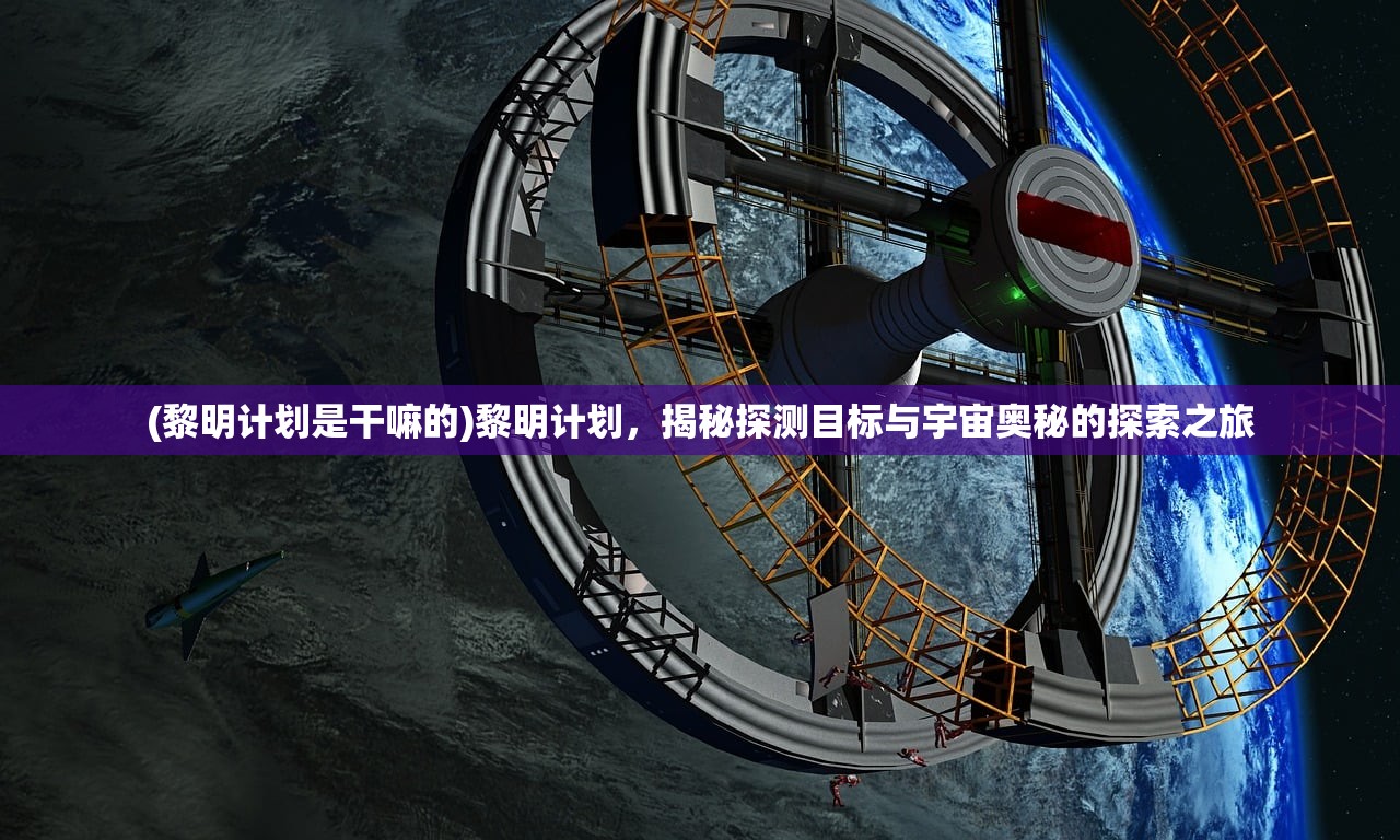 (黎明计划是干嘛的)黎明计划，揭秘探测目标与宇宙奥秘的探索之旅