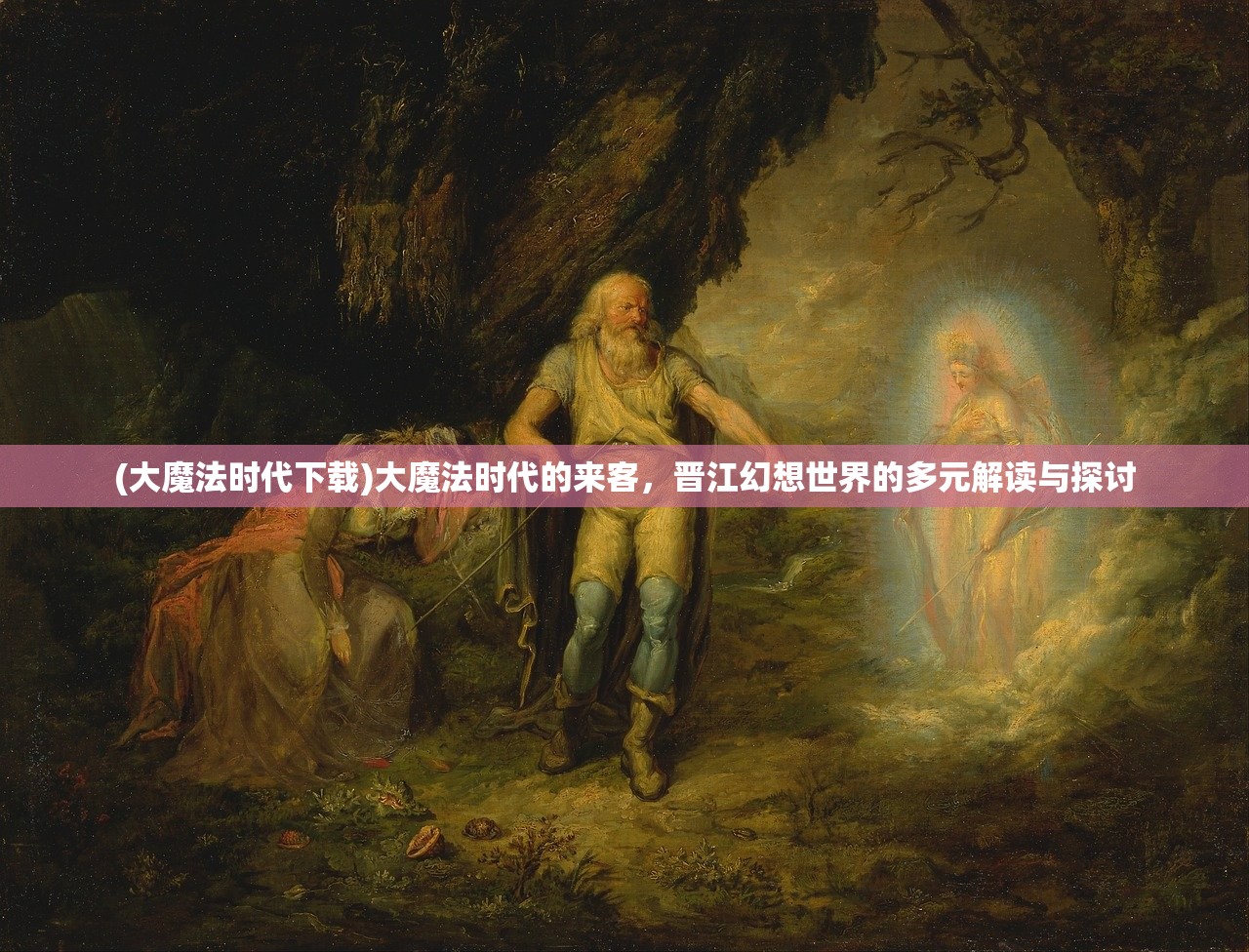 (大魔法时代下载)大魔法时代的来客，晋江幻想世界的多元解读与探讨