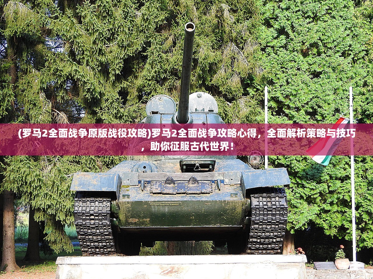 (罗马2全面战争原版战役攻略)罗马2全面战争攻略心得，全面解析策略与技巧，助你征服古代世界！