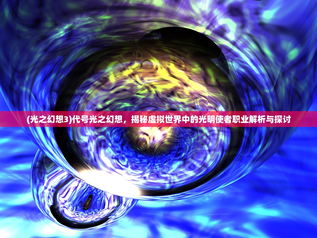 (光之幻想3)代号光之幻想，揭秘虚拟世界中的光明使者职业解析与探讨