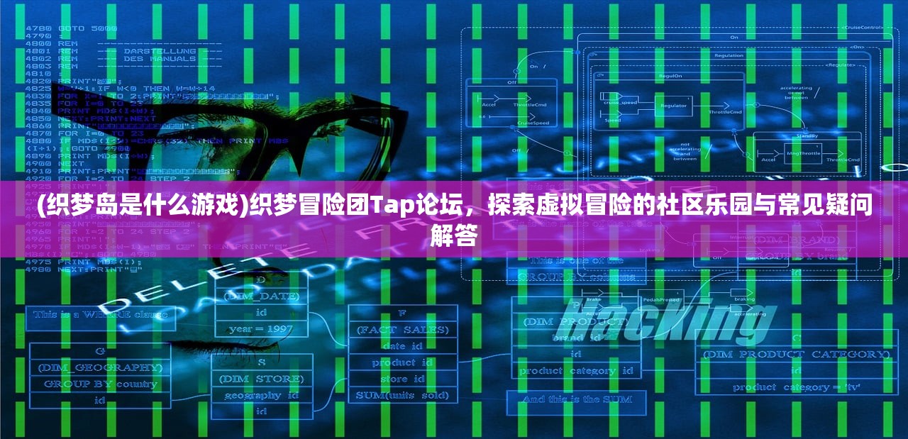 (织梦岛是什么游戏)织梦冒险团Tap论坛，探索虚拟冒险的社区乐园与常见疑问解答