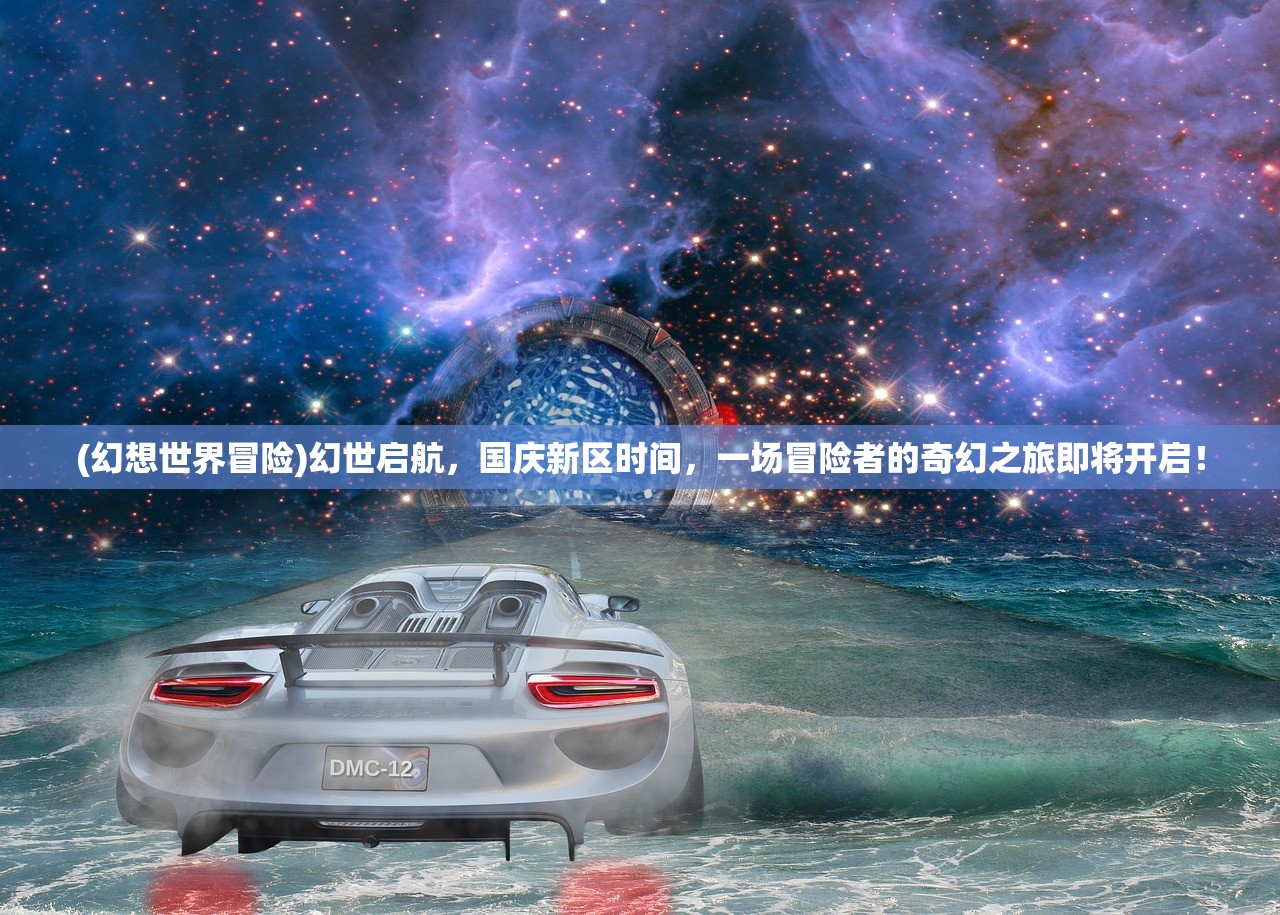 (幻想世界冒险)幻世启航，国庆新区时间，一场冒险者的奇幻之旅即将开启！