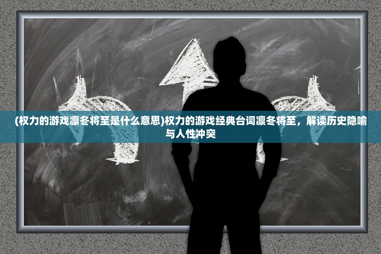 (权力的游戏凛冬将至是什么意思)权力的游戏经典台词凛冬将至，解读历史隐喻与人性冲突